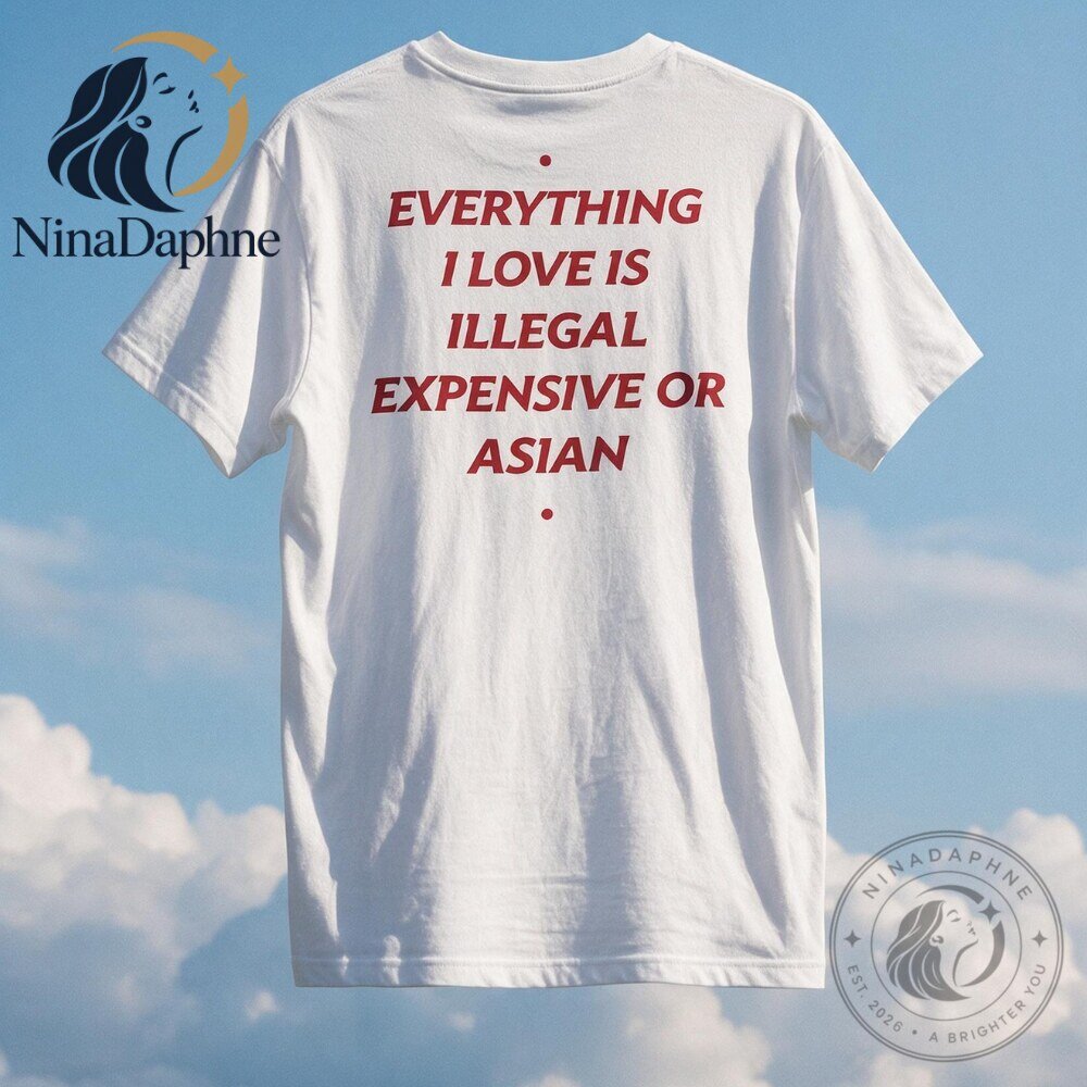 Everything I Love Is Illegal Expensive Or Asian White Graphic T Shirt