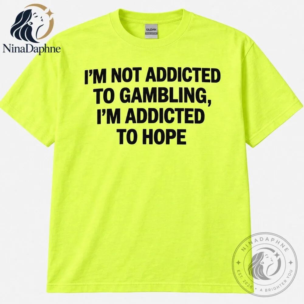 I’m Not Addicted to Gambling I’m Addicted to Hope Funny Neon Yellow Graphic T Shirt