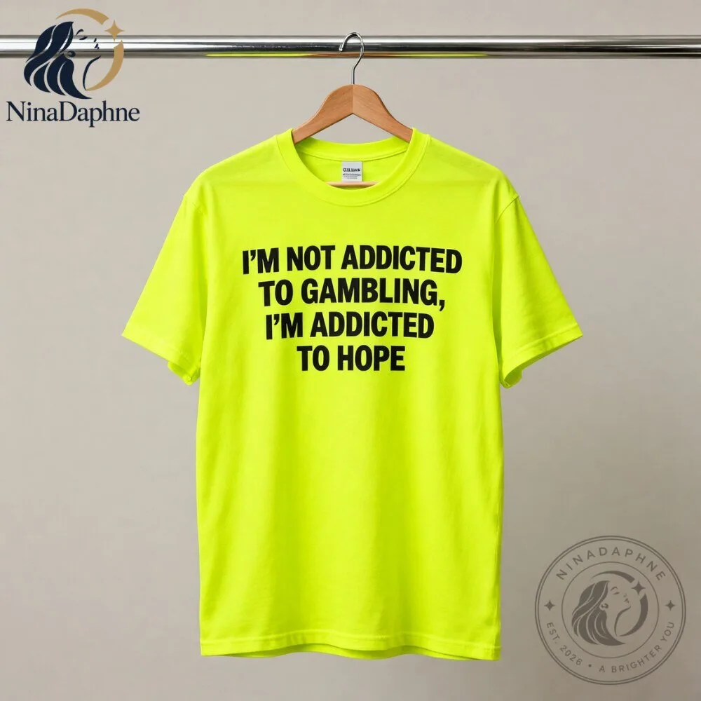 I’m Not Addicted to Gambling I’m Addicted to Hope Funny Neon Yellow Graphic T Shirt 8 I’m Not Addicted to Gambling I’m Addicted to Hope Funny Neon Yellow Graphic T Shirt