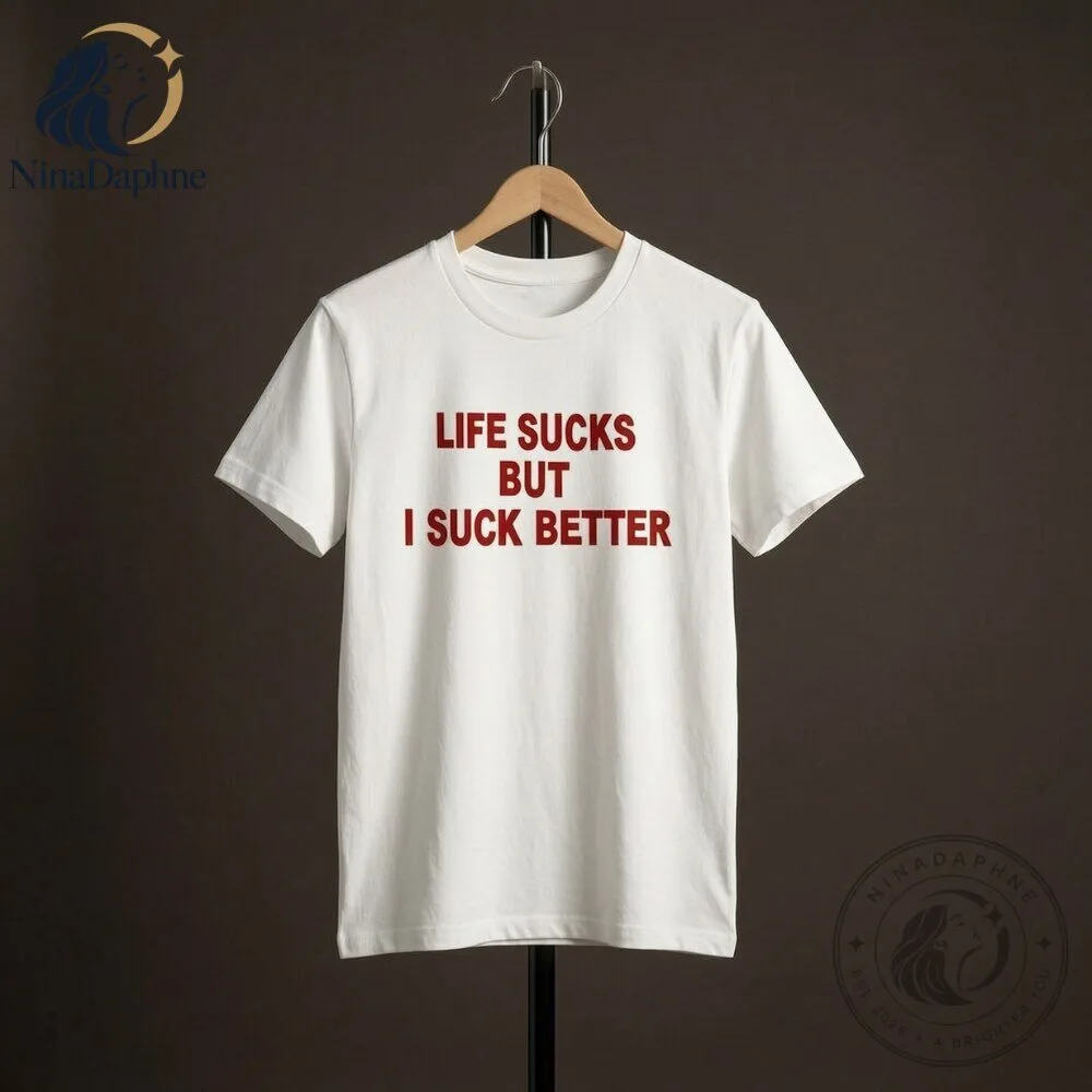 Life Sucks But I Suck Better Funny White T Shirt 7 Life Sucks But I Suck Better Funny White T Shirt