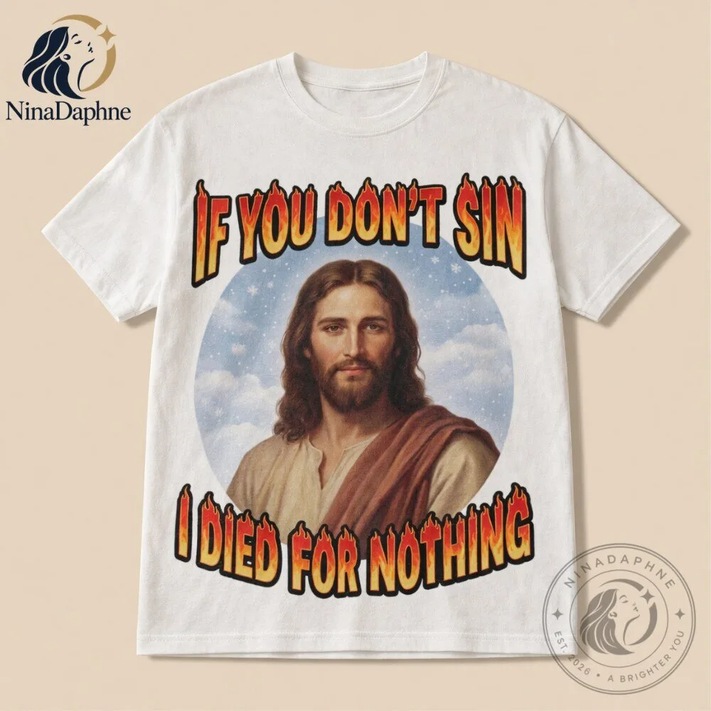 Jesus If You Don't Sin I Died for Nothing T Shirt Funny Christian Graphic Tee